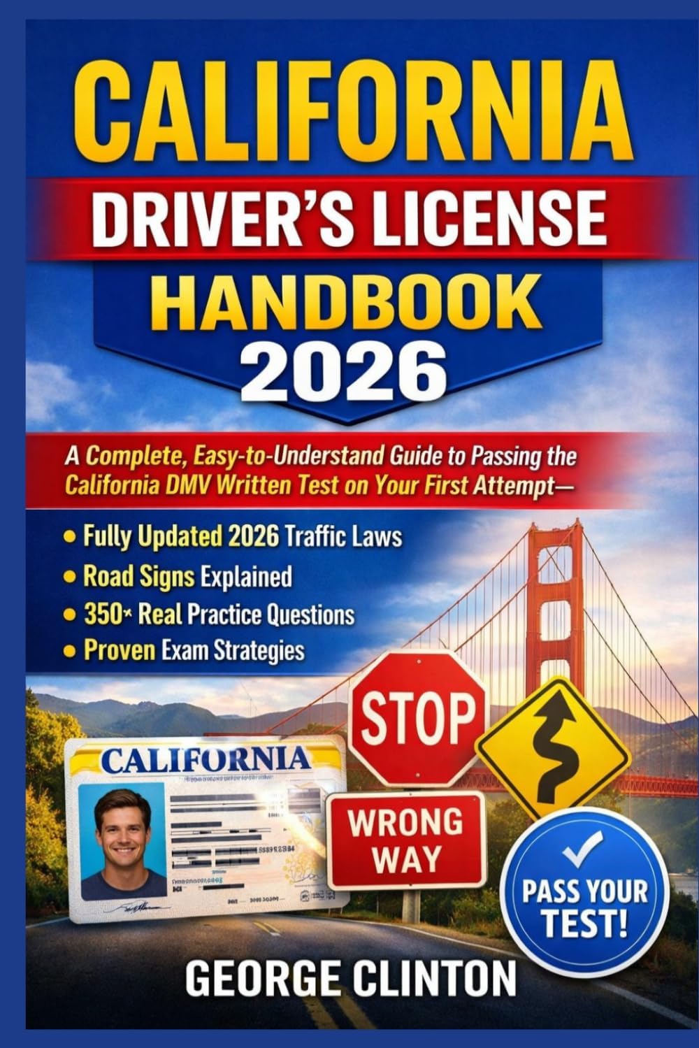 California Driver’s License Handbook 2026: A Complete, Easy-to-Understand Guide to Passing the California DMV Written Test on Your First Attempt—With Fully Updated 2026 Traffic Laws, Road Signs Explai by George Clinton