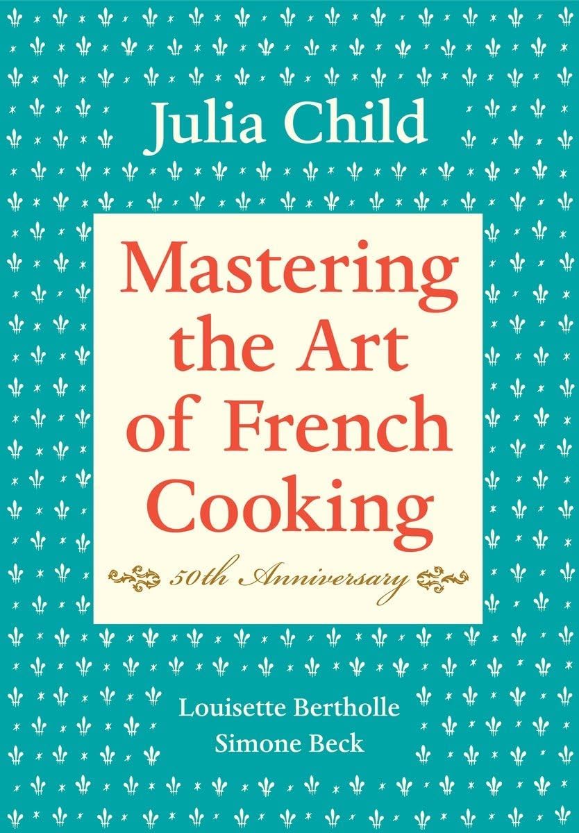 Mastering the Art of French Cooking, Volume I: 50th Anniversary Edition: A Cookbook by Julia Child