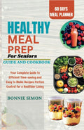 Healthy Meal Prep for Seniors | Guide and Cookbook: Your Complete Guide to Efficient time-saving and Easy to Make Recipes Portion Control for a Healthier Living by Bonnie Simon