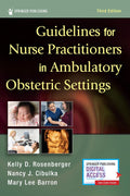 Guidelines for Nurse Practitioners in Ambulatory Obstetric Settings, 3rd Edition – Comprehensive Ambulatory Care Guide by Kelly D. Rosenberger DNP APRN CNM WHNP-BC FAANP