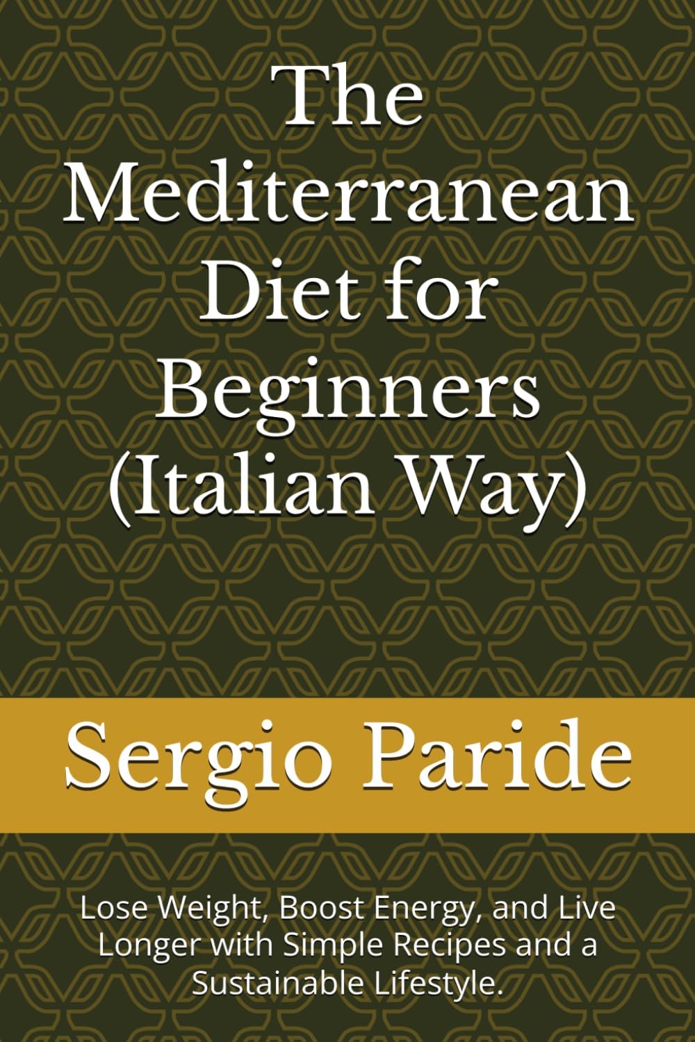 The Mediterranean Diet for Beginners (Italian Way): Lose Weight, Boost Energy, and Live Longer with Simple Recipes and a Sustainable Lifestyle. by Sergio Paride