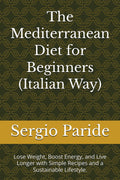 The Mediterranean Diet for Beginners (Italian Way): Lose Weight, Boost Energy, and Live Longer with Simple Recipes and a Sustainable Lifestyle. by Sergio Paride