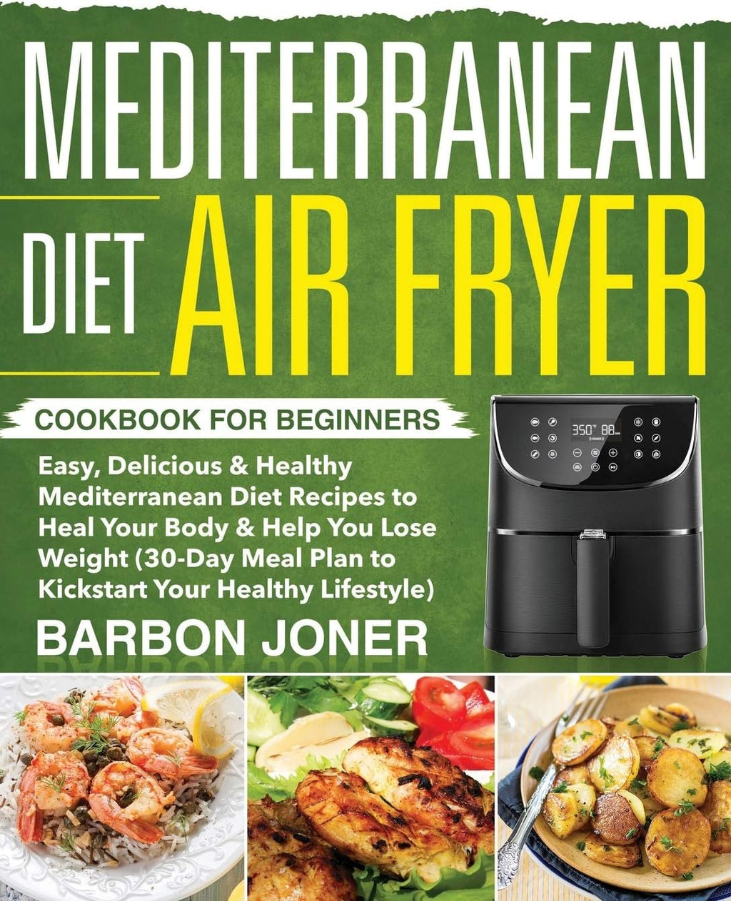 Mediterranean Diet Air Fryer Cookbook for Beginners: Easy, Delicious & Healthy Mediterranean Diet Recipes to Heal Your Body & Help You Lose Weight ... Plan to Kickstart Your Healthy Lifestyle) by Barbon Joner