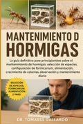 MANTENIMIENTO DE HORMIGAS: La guía definitiva para principiantes sobre el mantenimiento de hormigas: selección de especies, configuración de ... y mantenimiento diario (Spanish Edition) by Dr. Tomass Gallardo