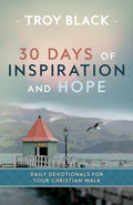 30 Days of Inspiration and Hope: Daily Devotionals for Your Christian Walk by Troy Daniel Black