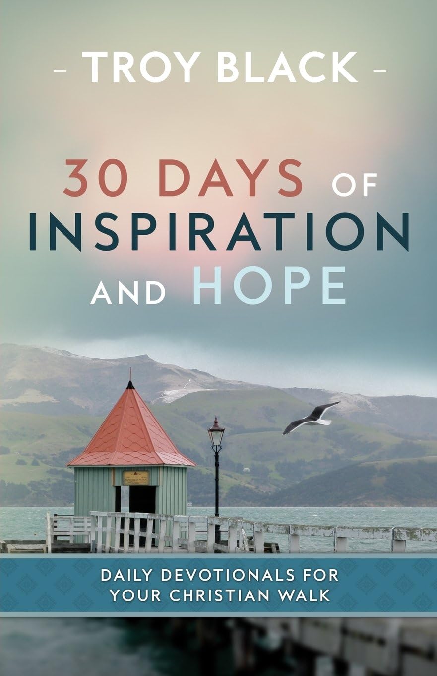 30 Days of Inspiration and Hope: Daily Devotionals for Your Christian Walk by Troy Daniel Black