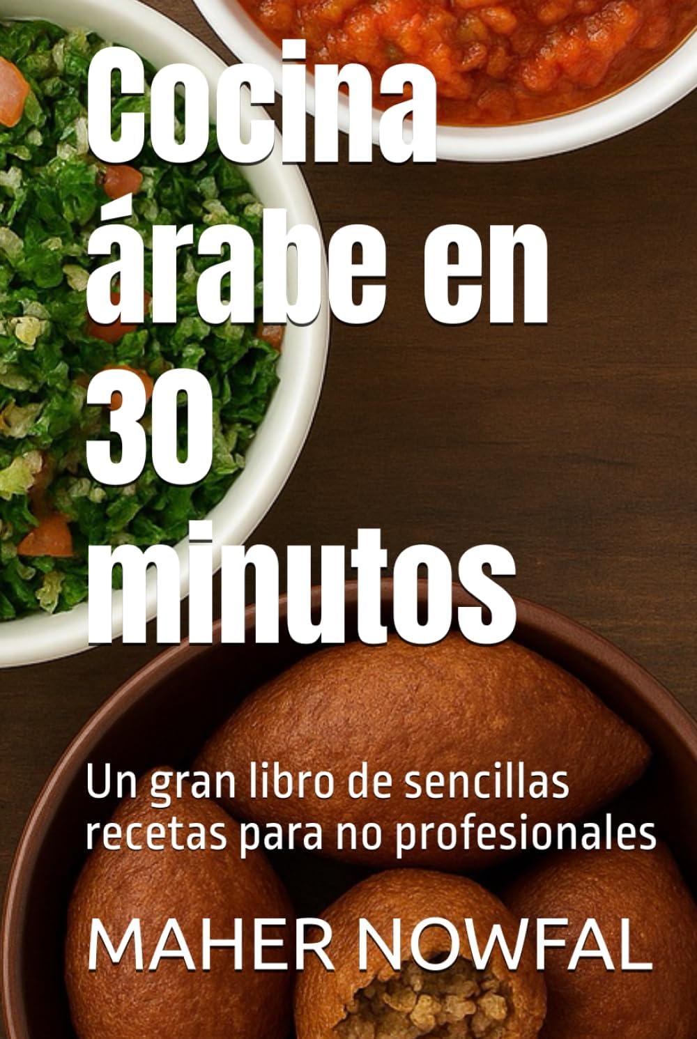 Cocina árabe en 30 minutos: Un gran libro de sencillas recetas para no profesionales (Spanish Edition) by MAHER HASAN NOWFAL