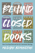 Behind Closed Doors: How I Got Myself Into and Out of a Narcissistic Marriage by Meghan Remington