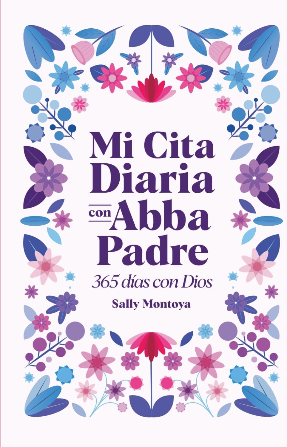 MI CITA DIARIA CON ABBA PADRE (3ERA EDICIÓN): 365 DÍAS CON DIOS (Spanish Edition) by Sally Montoya