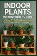 Indoor Plants for Beginners to Pros: Ultimate DIY Guide to Growing House Plants, Flowers, Herbs, Etc. In Your Home (DIY Home & Yard: Indoor Plants, ... Food, Composting, Hydroponics, Pools...) by James Harrison