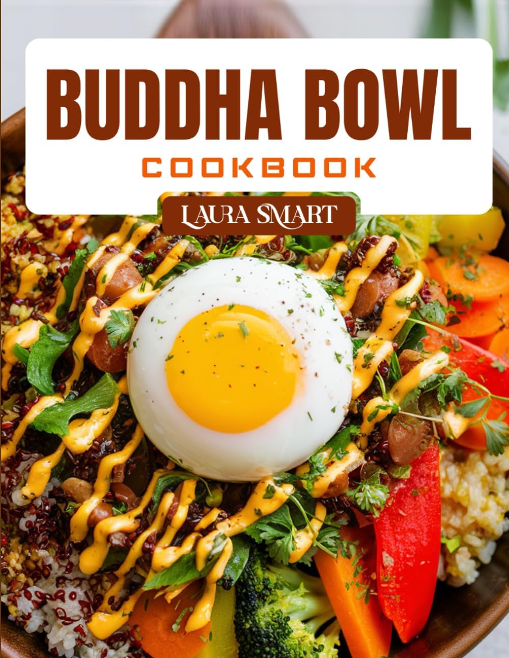 BUDDHA BOWL COOKBOOK: Nourishing and Flavor-Packed Buddha Bowl Recipes – Plant-Based, High-Protein, and Easy Meals for Clean Eating and Meal Prep (THE ULTIMATE LUNCH COOKBOOK FOR EVERYONE) by LAURA SMART