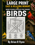 LARGE PRINT EASY & RELAXING MEMORY WORD SEARCH PUZZLES FOR SENIORS: BIRDS: 2000 COGNITIVE SEARCH WORDS FOR RELAXTION, FOCUS & MENTAL STIMULATION. by Brian R Flynn