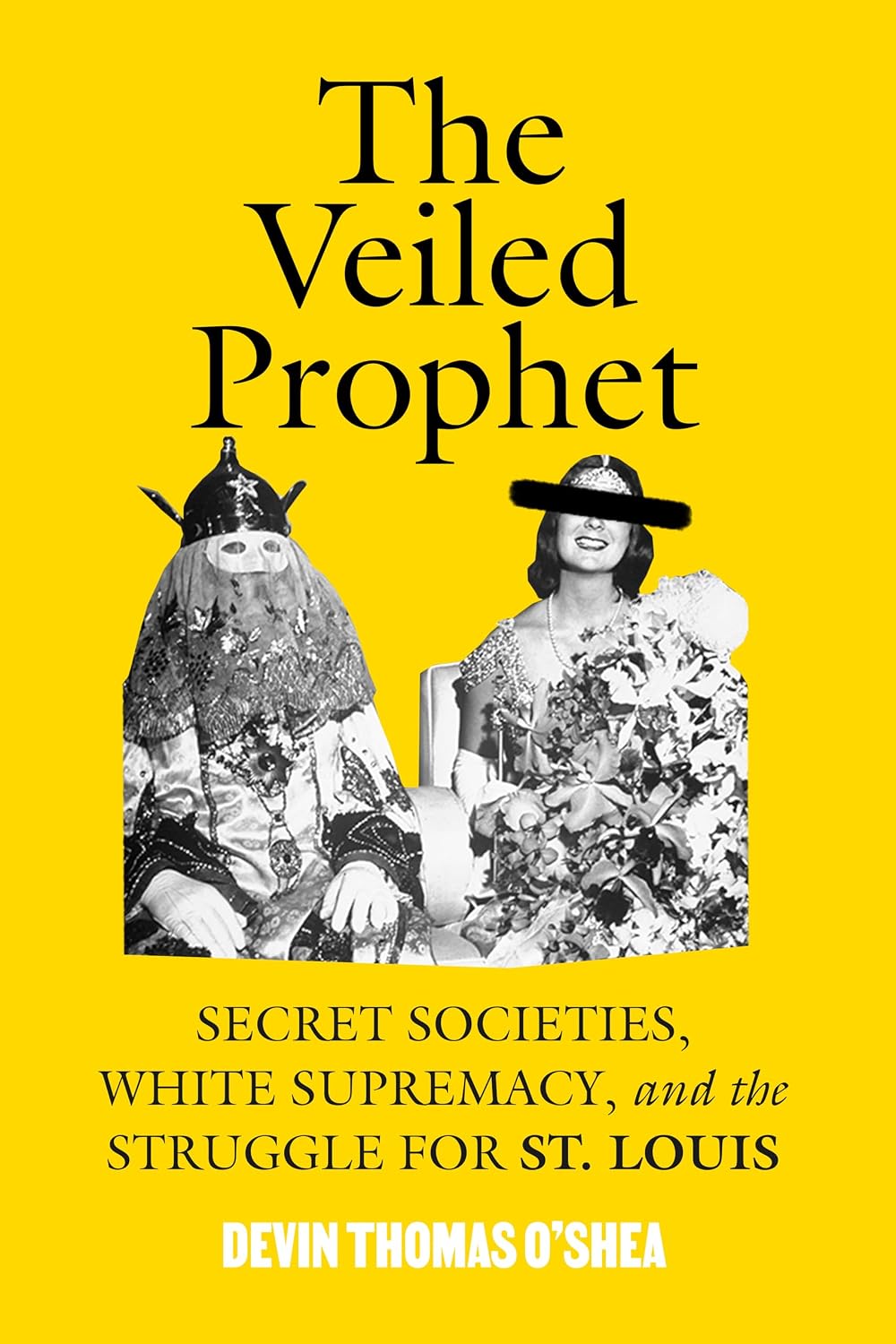The Veiled Prophet: Secret Societies, White Supremacy, and the Struggle for St. Louis by Devin Thomas O'Shea