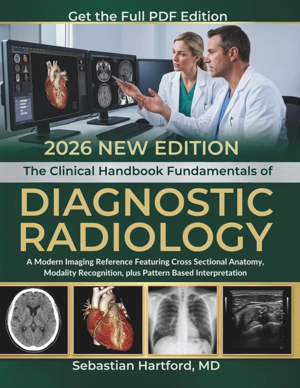 The Clinical Handbook Fundamentals of Diagnostic Radiology: A Modern Imaging Reference Featuring Cross Sectional Anatomy, Modality Recognition, plus Pattern Based Interpretation by Sebastian Hartford, MD