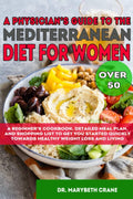 A Physician's Guide to the Mediterranean Diet for Women Over 50 Black & White Edition: A Beginner’s Cookbook, Detailed Meal Plan, and Shopping List to ... Towards Healthy Weight Loss and Living! by Dr Marybeth Crane