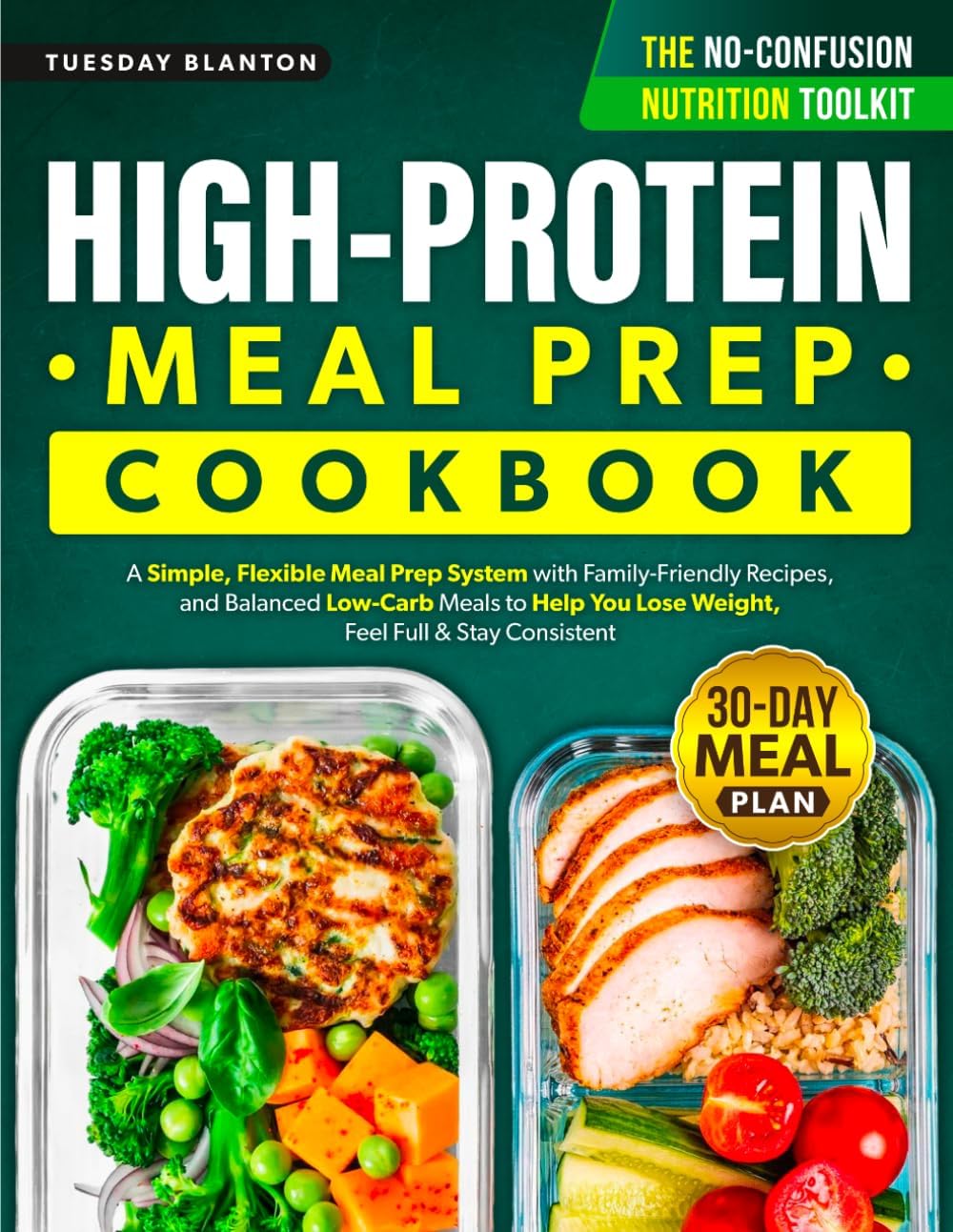 The High-Protein Meal Prep Cookbook for Beginners: A Simple, Flexible Meal Prep System with Family-Friendly Recipes, and Balanced Low-Carb Meals to Help You Lose Weight, Feel Full & Stay Consistent by Tuesday Blanton