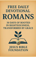 FREE DAILY DEVOTIONAL ROMANS: 30 Days of Rooted in Righteousness, Transformed by Grace by Jesus Bible Foundation