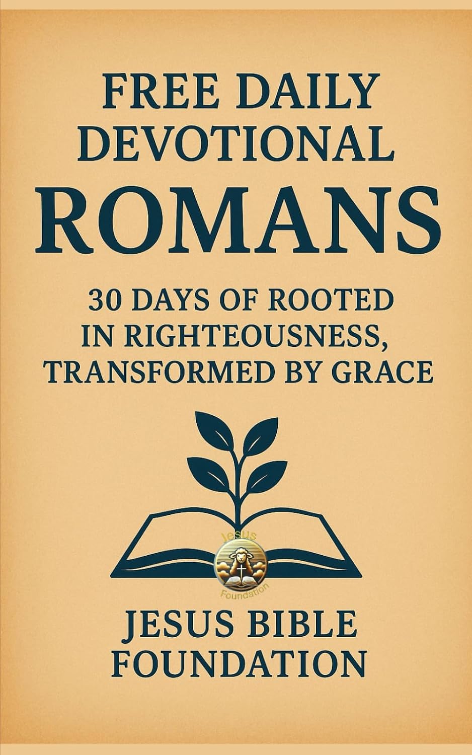 FREE DAILY DEVOTIONAL ROMANS: 30 Days of Rooted in Righteousness, Transformed by Grace by Jesus Bible Foundation