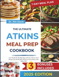The Ultimate Atkins Meal Prep Cookbook: Loss Weight the Healthy Way with over 60 Low-Carb Recipes and Weekly Meal Plan for Every Phase of the Atkins Diet by Dr. Jim Davis