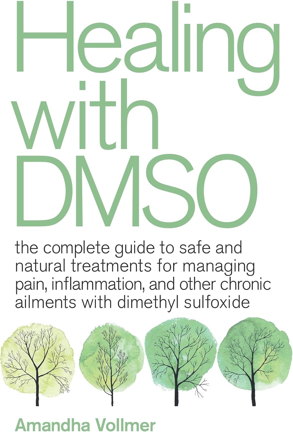 Healing with DMSO: The Complete Guide to Safe and Natural Treatments for Managing Pain, Inflammation, and Other Chronic Ailments with Dimethyl Sulfoxide by Amandha Dawn Vollmer