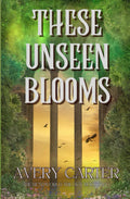 These Unseen Blooms: A Cozy Epic Romantasy (The Rendworld Trilogy) by Avery Carter