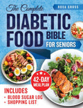 The Complete Diabetic Food Bible for Seniors: Unlock Secrets to Blood Sugar Management Through Low-Glycemic Eating, Featuring Nutritious Recipes and Effective Strategies to Enhance Wellbeing by Rosa Gross