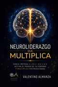 Neuroliderazgo que Multiplica: Con el Método A.L.M.A + N.E.U.R.O, Activa el Poder de tu Cerebro y Multiplica tus Resultados (Spanish Edition) by Valentino Almanza