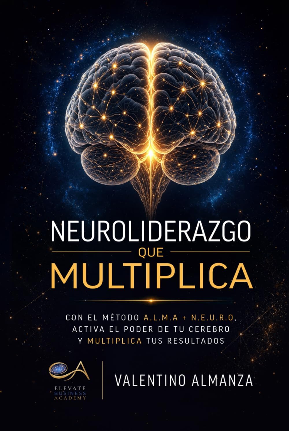 Neuroliderazgo que Multiplica: Con el Método A.L.M.A + N.E.U.R.O, Activa el Poder de tu Cerebro y Multiplica tus Resultados (Spanish Edition) by Valentino Almanza