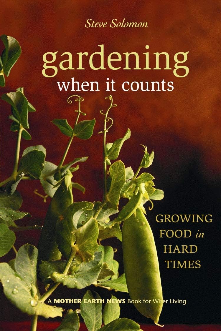 Gardening When It Counts: Growing Food in Hard Times (Mother Earth News Wiser Living Series, 5) by Steve Solomon
