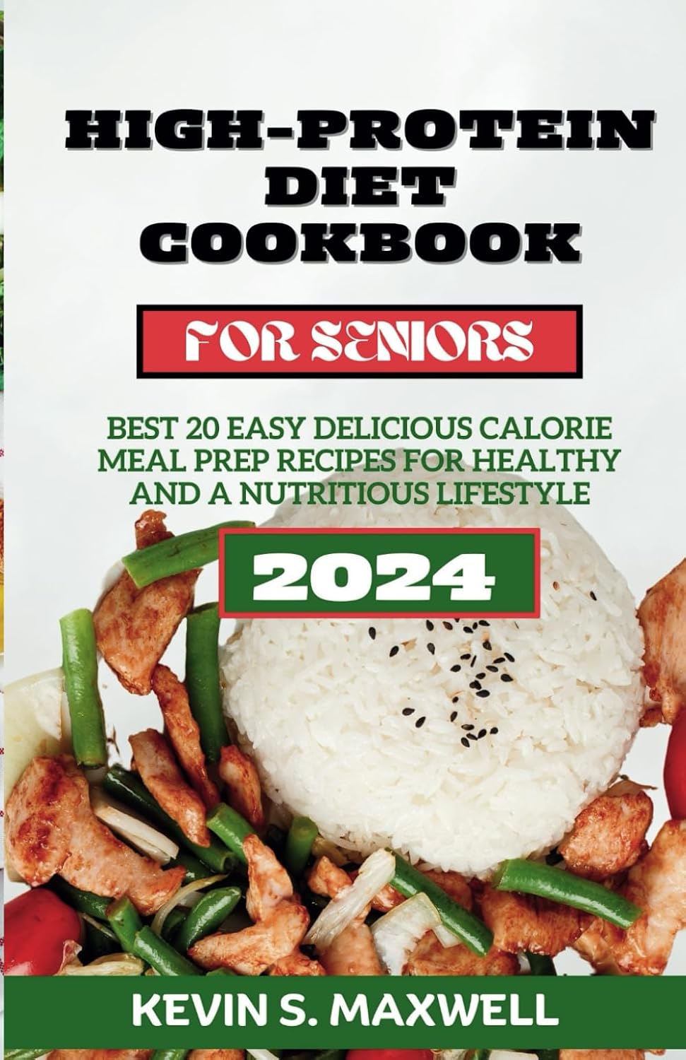 High-Protein Diet Cookbook For Seniors: Best 20 Easy Delicious Calorie Meal Prep Recipes for Healthy And a Nutritious Lifestyle (High-Protein Diet Exploration) by Kevin S. Maxwell