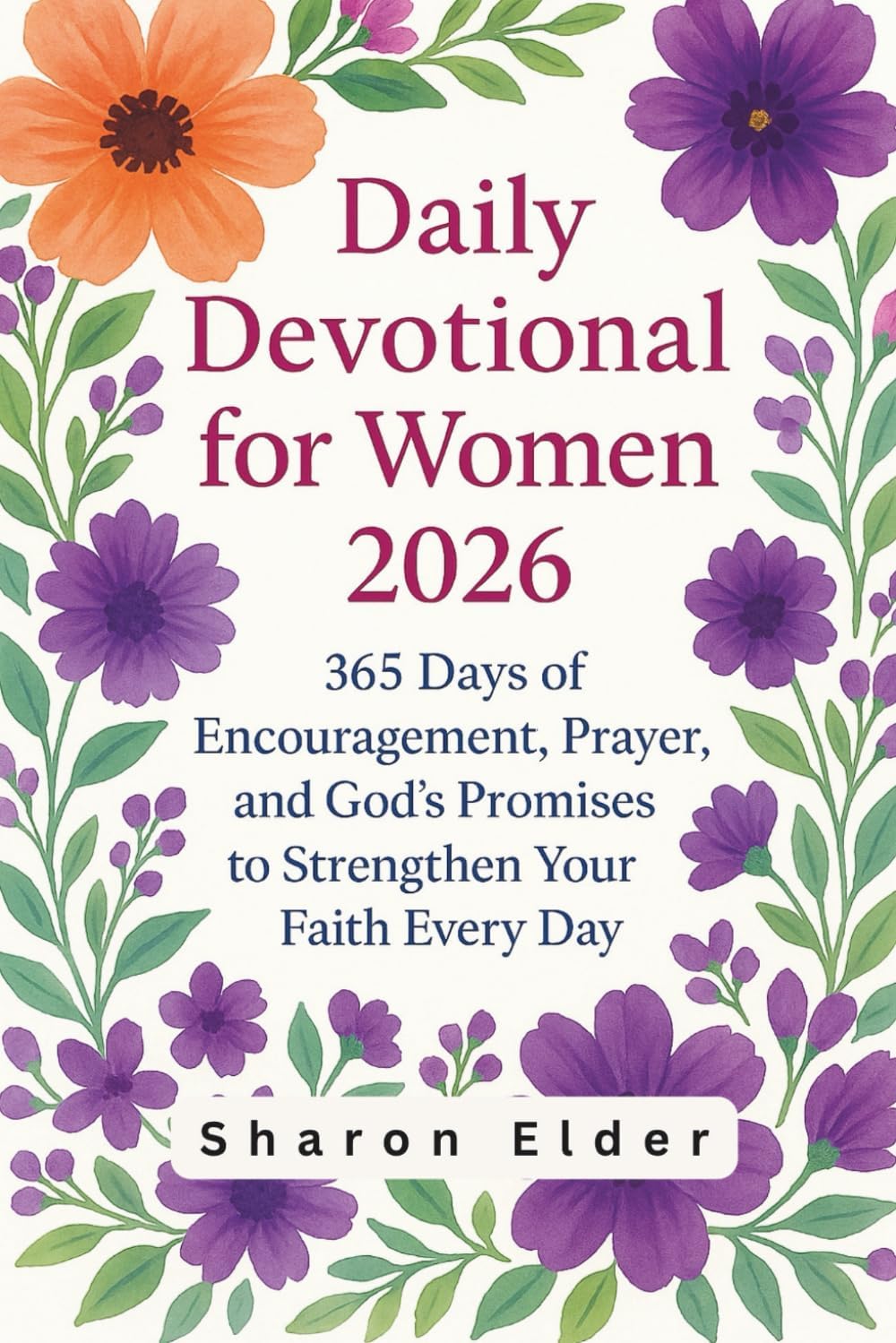 Daily Devotional for Women 2026: 365 Days of Encouragement, Prayer, and God’s Promises to Strengthen Your Faith Every Day by Sharon Elder