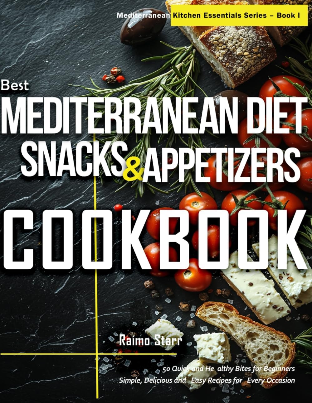 Best Mediterranean Diet Snacks & Appetizers Cookbook: 50 Quick and Healthy Bites for Beginners | Simple, Delicious and Easy Recipes for Every Occasion (Mediterranean Kitchen Essentials Series) by Raimo Starr
