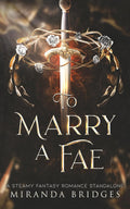To Marry a Fae: A Steamy Fantasy Romance Standalone by Miranda Bridges