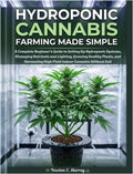 Hydroponic Cannabis Farming Made Simple: Complete Beginner’s Guide to Setting Up Hydroponic Systems, Managing Nutrients and Lighting, Growing Healthy Plants, and Harvesting HighYield Indoor Cannabis by Newton E. Murray