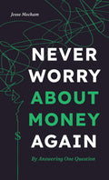 Never Worry About Money Again: By Answering One Question by Jesse Mecham