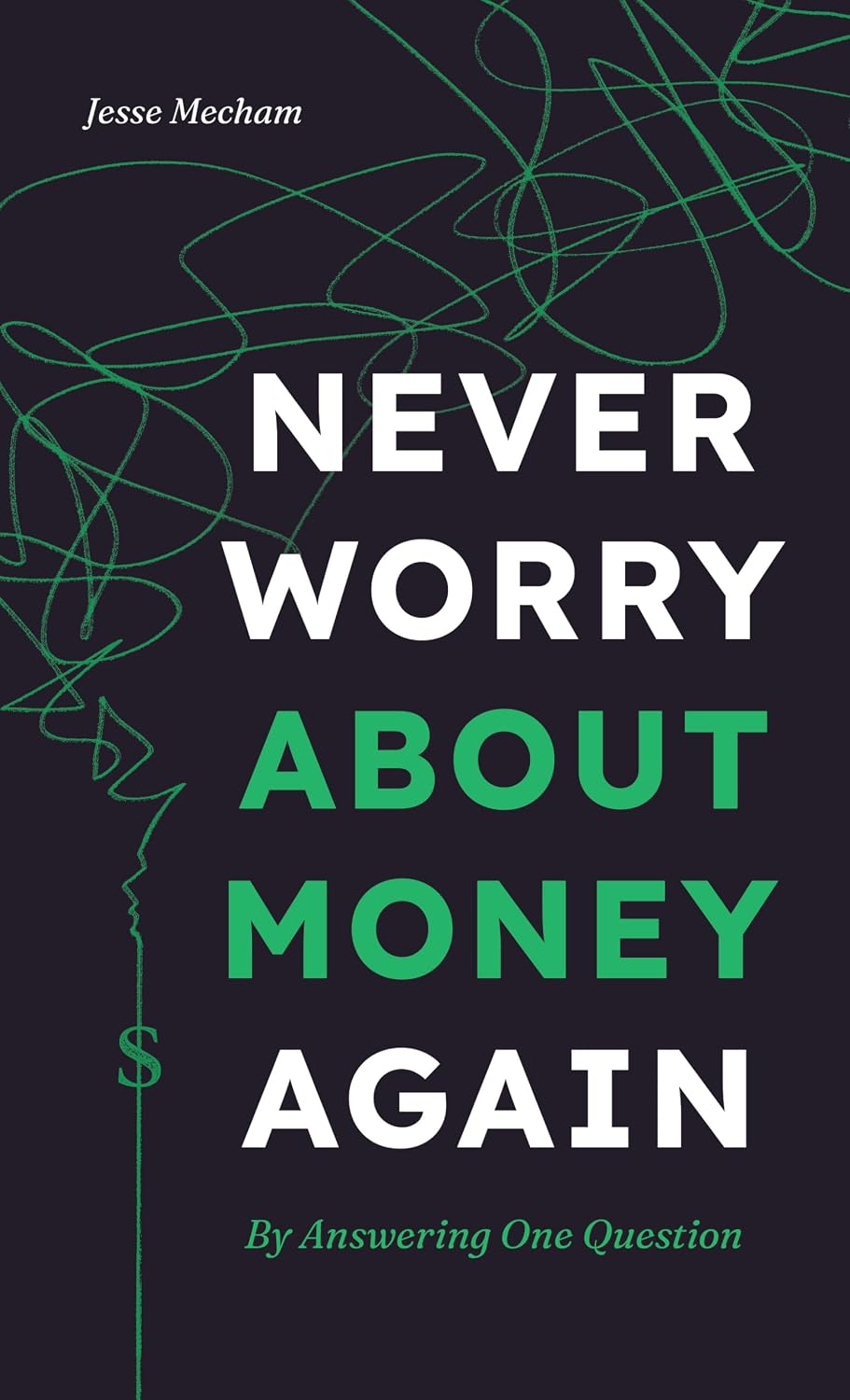Never Worry About Money Again: By Answering One Question by Jesse Mecham