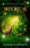 Arboreal: Poems of Moss, Myth & Lore by Taylor Schwedux