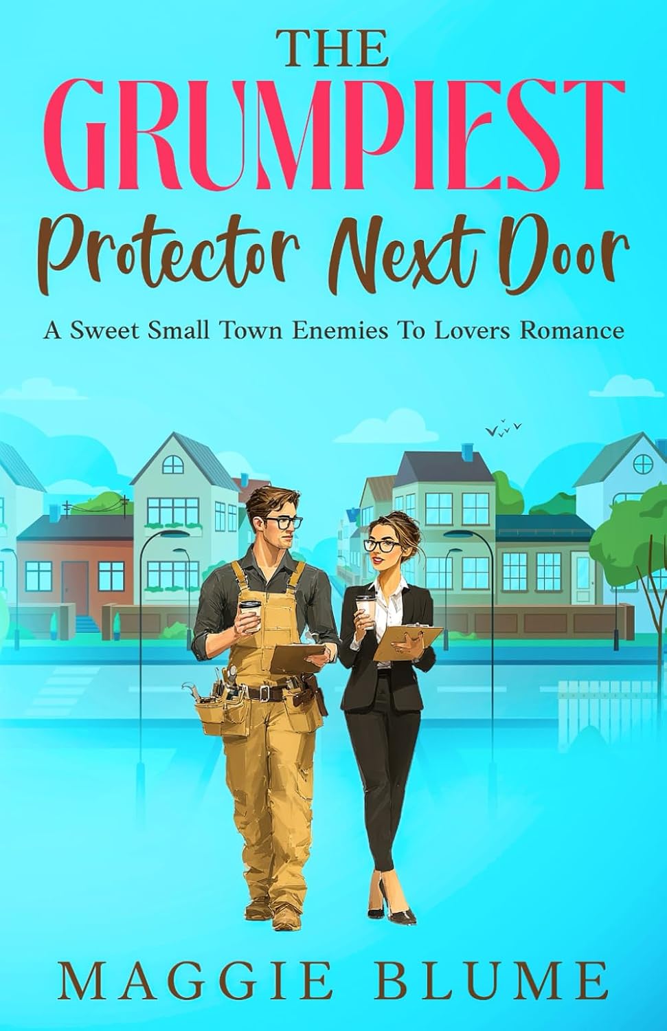 The Grumpiest Protector Next Door: A Sweet Small Town Enemies To Lovers Romance by Maggie Blume