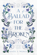 A Ballad for the Broken (Cadence of the Fallen) by Hazel S. Wilkes