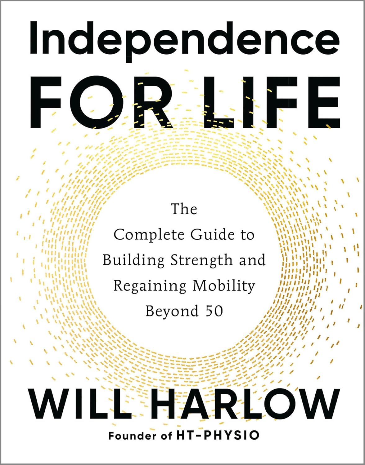 Independence for Life: The Complete Guide to Building Strength and Regaining Mobility Beyond 50 by Will Harlow