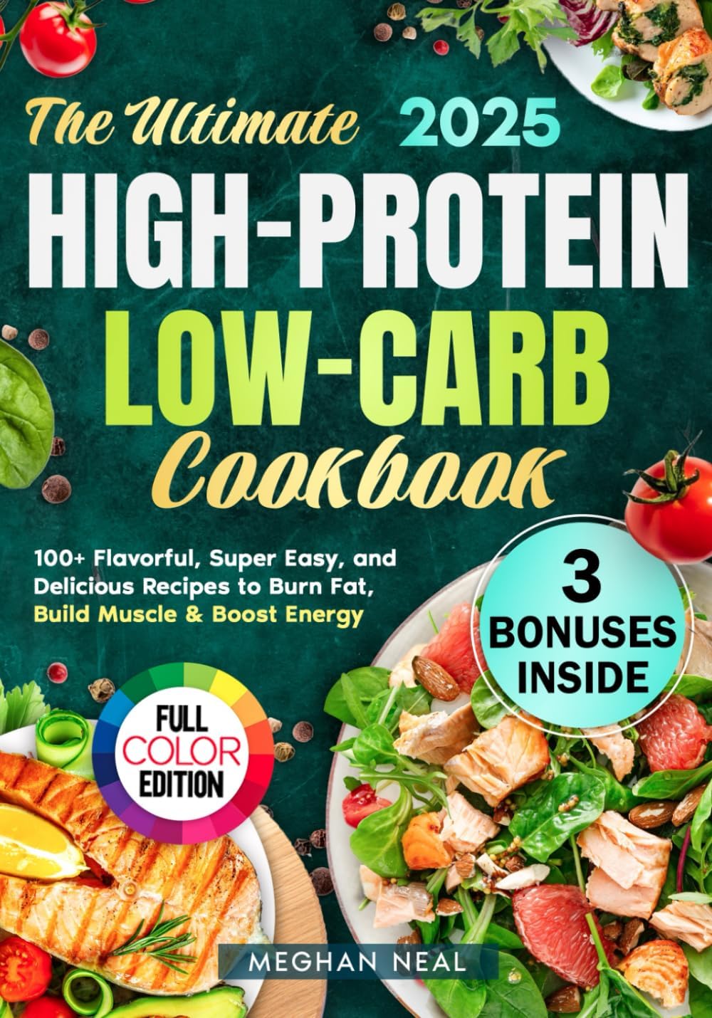 The Ultimate High-Protein Low-Carb Cookbook: 100+ Flavorful, Super Easy, and Delicious Recipes to Burn Fat, Build Muscle & Boost Energy by Meghan Neal