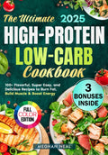 The Ultimate High-Protein Low-Carb Cookbook: 100+ Flavorful, Super Easy, and Delicious Recipes to Burn Fat, Build Muscle & Boost Energy by Meghan Neal