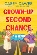Grown-Up Second Chance: A later-in-life road trip romantic comedy (RV Park Romance) by Casey Dawes