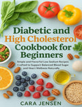 DIABETIC AND HIGH CHOLESTEROL COOKBOOK FOR BEGINNERS: Simple and Flavorful Low Sodium Recipes Crafted to Support Balanced Blood Sugar and Heart Wellness Naturally by Cara Jensen