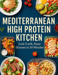 Mediterranean High Protein Kitchen; Low Carb, Easy Dinners in 30 Minutes by Savanna Reichel