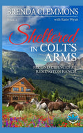 Sheltered in Colt’s Arms: Clean Christian Contemporary Cowboy Small Town Western Romance (Second Chances at Remington Ranch) by Brenda Clemmons