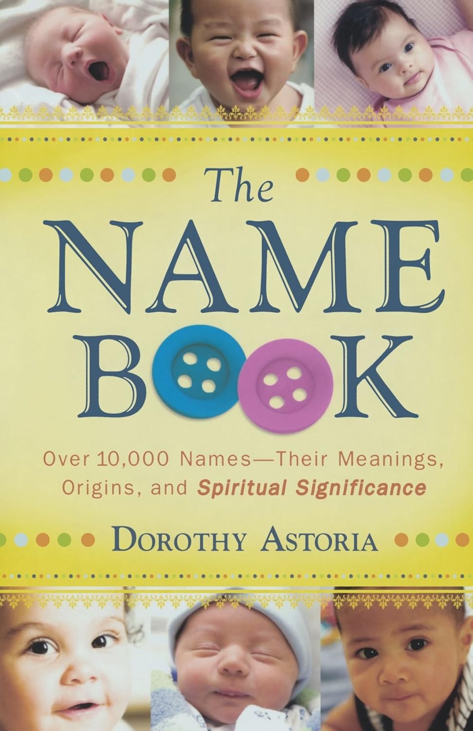 The Name Book: Over 10,000 Names - Their Meanings, Origins, and Spiritual Significance by Dorothy Astoria