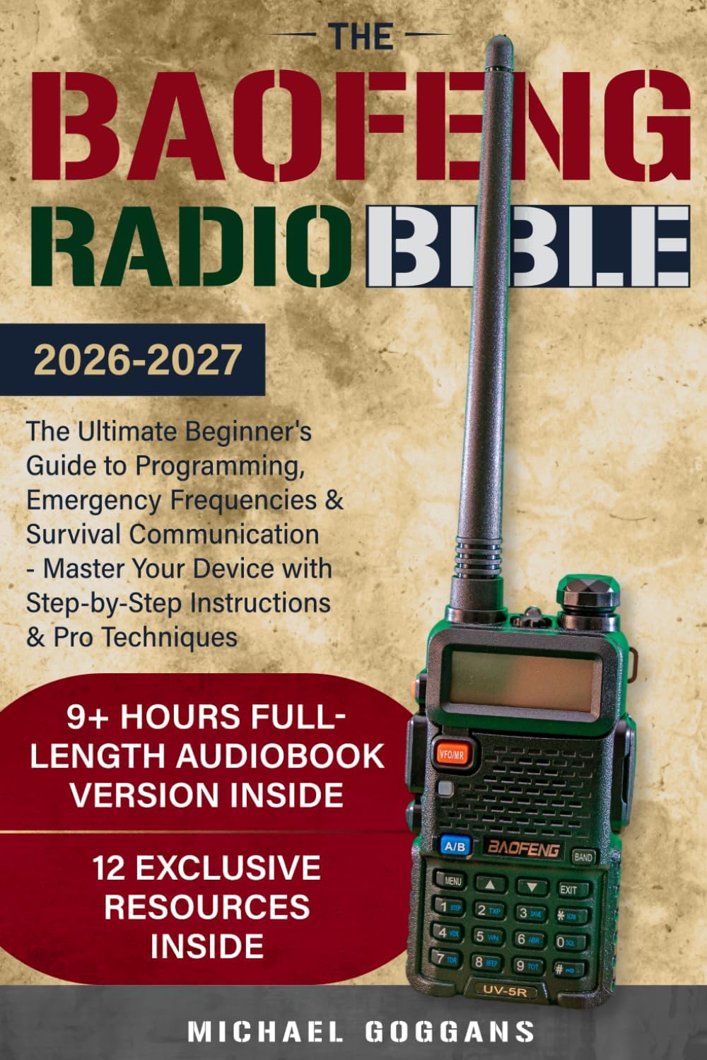 The Baofeng Radio Bible: The Ultimate Beginner's Guide to Programming, Emergency Frequencies & Survival Communication - Master Your Device with Step-by-Step Instructions & Pro Techniques by Michael Goggans