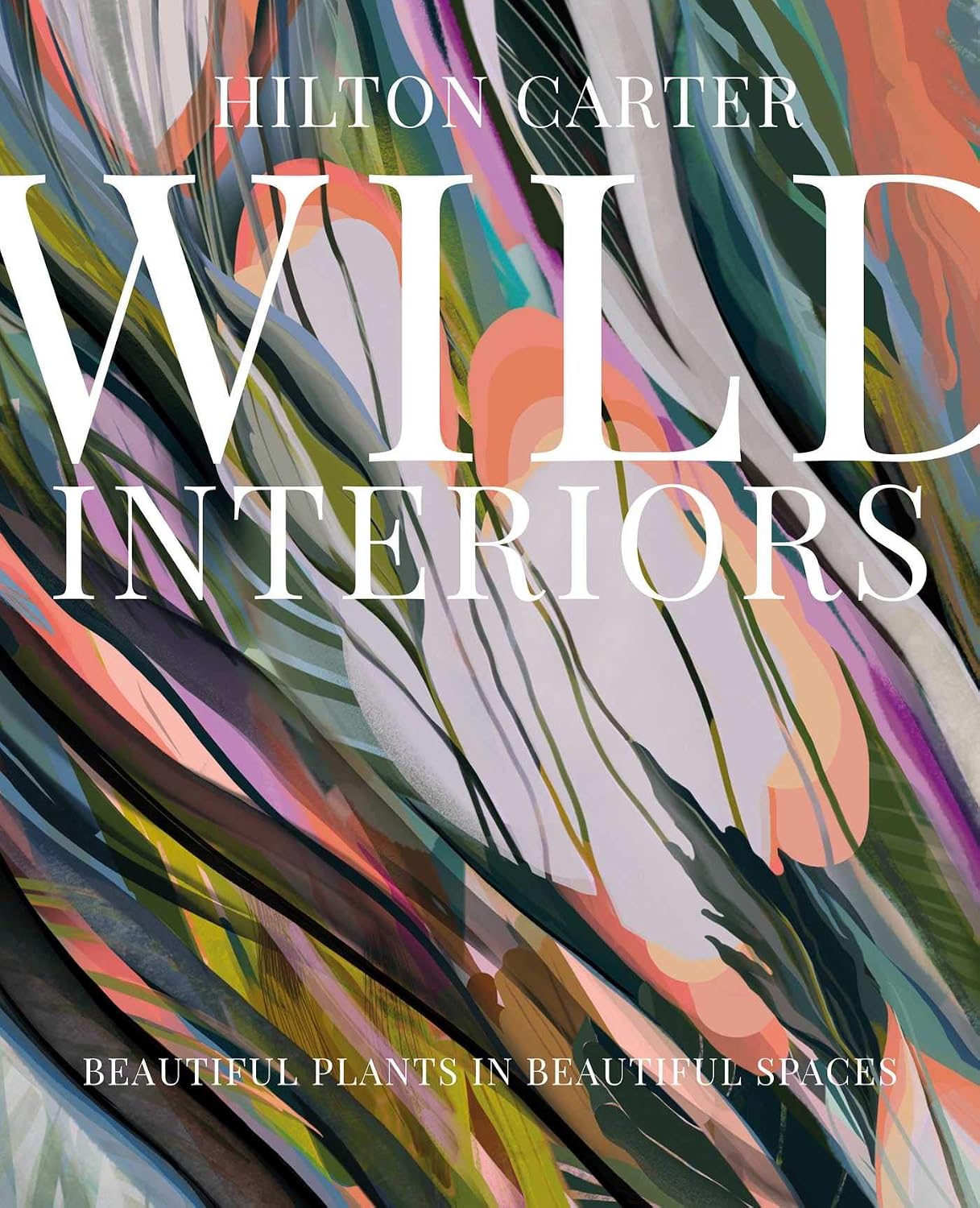 Wild Interiors: Beautiful plants in beautiful spaces by Hilton Carter