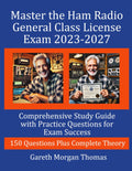 Master the Ham Radio General Class License Exam 2023-2027: Comprehensive Study Guide with 150 Practice Questions for Exam Success (The Complete Ham Radio Mastery Series) by Gareth Morgan Thomas